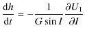 $\displaystyle \frac{{\rm d}h}{{\rm d}t}= -\frac{1}{G\sin I} \frac{\partial U_{1}}{\partial I}$