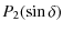 $\displaystyle P_{2}(\sin \delta)$
