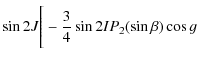 $\displaystyle \sin 2J \Bigg[-\frac{3}{4}\sin 2I P_{2}(\sin \beta)\cos g$