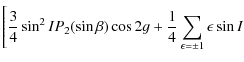 $\displaystyle \Bigg[\frac{3}{4}\sin^2I P_{2}(\sin \beta)\cos 2g+\frac{1}{4}\sum_{\epsilon =\pm 1}\epsilon \sin I$