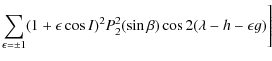 $\displaystyle \sum_{\epsilon =\pm 1}(1+\epsilon \cos I)^2P_{2}^2(\sin \beta)\cos 2(\lambda-h-\epsilon g)\Bigg]$