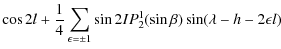 $\displaystyle \cos 2l+\frac{1}{4}\sum_{\epsilon = \pm 1}\sin 2IP_{2}^1(\sin \beta)\sin(\lambda-h-2\epsilon l)$