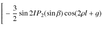 $\displaystyle \Bigg[-\frac{3}{2}\sin 2IP_{2}(\sin \beta) \cos (2\rho l+g)$