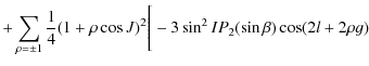 $\displaystyle +\sum_{\rho =\pm 1}\frac{1}{4}(1+\rho \cos J)^2\Bigg[-3\sin^2 IP_{2}(\sin\beta)\cos(2l+2\rho g)$