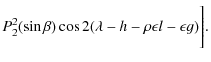 $\displaystyle P_{2}^2(\sin\beta)\cos 2(\lambda-h-\rho\epsilon l- \epsilon g)\Bigg].$