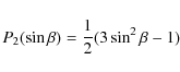 \begin{displaymath}P_{2}(\sin\beta) = \frac{1}{2}(3 \sin ^2\beta -1)
\end{displaymath}