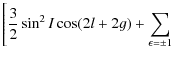 $\displaystyle \left[ \frac{3}{2} \sin^2I \cos(2l+2g) + \sum_{\epsilon = \pm 1}\right.$