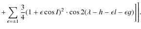 $\displaystyle +\sum_{\epsilon=\pm 1}\frac{3}{4}(1+\epsilon \cos I)^2\cdot \cos 2(\lambda-h-\epsilon l-\epsilon g)\bigg]\Bigg].$
