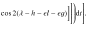 $\displaystyle \cos 2(\lambda-h-\epsilon l-\epsilon g)\Big]\Bigg]\Bigg){\rm d}t\Bigg].$