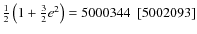 $\frac{1}{2}\left(1+\frac{3}{2}e^2\right) =5000344~~[5002093]$