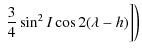 $\displaystyle \left. \left. \frac{3}{4}\sin^2 I \cos 2 (\lambda-h)\right]\right)$