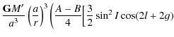 $\displaystyle \frac{{\tt\textbf{G}}M'}{a^3}\left(\frac{a}{r}\right)^3\bigg(\frac{A-B}{4}\Big[\frac{3}{2} \sin^2I \cos(2l+2g)$