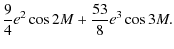 $\displaystyle \frac{9}{4}e^2 \cos 2M+\frac{53}{8}e^3 \cos 3M.$
