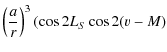 $\displaystyle \left(\frac{a}{r}\right)^3(\cos 2 L_{S} \cos 2(v-M)$