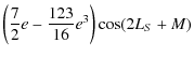 $\displaystyle \left(\frac{7}{2}e-\frac{123}{16}e^3\right)\cos (2 L_{S} +M)$