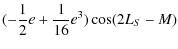 $\displaystyle (-\frac{1}{2}e+\frac{1}{16}e^3)\cos (2 L_{S} -M)$