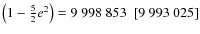 $\left(1-\frac{5}{2}e^2\right)= 9~998~853~~[9~993~025] $