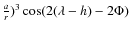 $\frac{a}{r})^3\cos (2(\lambda-h) - 2\Phi)$