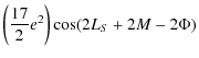 $\displaystyle \left(\frac{17}{2}e^2\right)\cos (2 L_{S}+2M-2\Phi)$