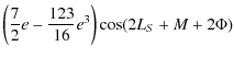 $\displaystyle \left(\frac{7}{2}e-\frac{123}{16}{e}^3\right)\cos (2 L_{S} + M + 2\Phi)$