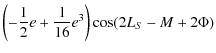 $\displaystyle \left(-\frac{1}{2}{e} +\frac{1}{16}e^3 \right) \cos (2 L_{S} -M+2\Phi)$