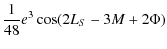 $\displaystyle \frac{1}{48}e^3 \cos(2L_{S}-3M+2\Phi)$