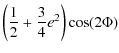 $\displaystyle \left(\frac{1}{2}+\frac{3}{4}e^2\right)\cos (2\Phi)\nonumber$