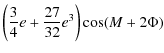 $\displaystyle \left(\frac{3}{4}e + \frac{27}{32}e^3\right)\cos (M+2\Phi)$