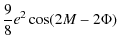 $\displaystyle \frac{9}{8}e^2\cos (2M-2\Phi)$