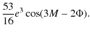 $\displaystyle \frac{53}{16}e^3 \cos(3M-2\Phi).$