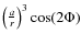$ \left( \frac{a}{r} \right) ^3 \cos(2 \Phi)$