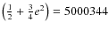 $\left(\frac{1}{2}+\frac{3}{4}e^2\right)= 5000344$