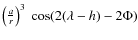 $ \left( \frac{a}{r} \right) ^3 \ \cos(2(\lambda-h) - 2 \Phi)$