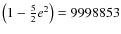$\left(1-\frac{5}{2}e^2\right)=9998853$