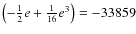 $\left(-\frac{1}{2}e+\frac{1}{16}e^3\right)=-33859$