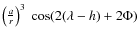 $ \left( \frac{a}{r} \right) ^3 \ \cos(2(\lambda-h) + 2 \Phi)$