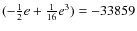 $(-\frac{1}{2} e +\frac{1}{16}e^3)=-33859$