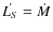 $\dot{L_{S}} = \dot{M}$