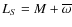 $ L_{S} = M+ \overline{\omega}$