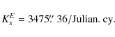 \begin{displaymath}K_{s}^E= 3475\hbox{$.\!\!^{\prime\prime}$ }36 / {\rm Julian .\ cy}.
\end{displaymath}