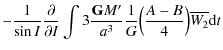 $\displaystyle -\frac{1}{\sin I} \frac{\partial}{\partial I} \int 3 \frac{{\tt\textbf{G}}M'}{a^3}\frac{1}{G}\Big(\frac{A-B}{4}\Big) \overline {W_{2}} {\rm d}t$