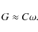 \begin{displaymath}G\approx C\omega.
\end{displaymath}