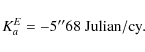 \begin{displaymath}K_{a}^E= -5''68 \ {\rm Julian / cy}.
\end{displaymath}