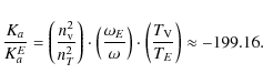 \begin{displaymath}
\frac{K_{a}}{K_{a}^E}=\left(\frac{n_{\rm v}^2}{n_{T}^2}\righ...
...ht)\cdot \left(\frac{T_{\rm V}}{T_{E}}\right)\approx -199.16.
\end{displaymath}