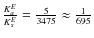 $\frac{K_{a}^E}{K_{s}^E}=\frac{5}{3475}\approx \frac{1}{695}$