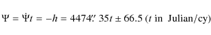 \begin{displaymath}
\Psi=\dot{\Psi}t = - h = 4474 \hbox{$.\!\!^{\prime\prime}$ }35 t \pm 66.5 \ (t \ {\rm in \ \ Julian/cy})
\end{displaymath}