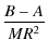 $\displaystyle \frac{B-A}{MR^{2}}$
