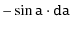 $\displaystyle \mathtt { -\sin a \cdot da}$