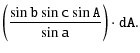$\displaystyle \mathtt{\left(\frac{\sin b \sin c \sin A }{\sin a } \right) \cdot dA }.$