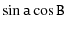 $\displaystyle \mathtt{\sin a \cos B}$